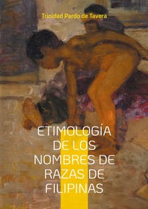 Etimologia de los Nombres de Razas de Filipinas : Estudio lingüistico de los nombres étnicos y su significado en la historia filipina