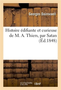 Histoire édifiante et curieuse de M. A. Thiers, par Satan