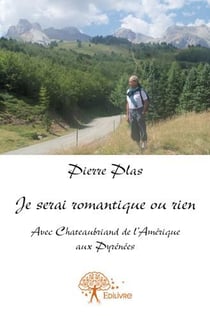 Je serai romantique ou rien - avec chateaubriand de l'amérique aux pyrénées