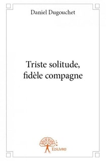 Triste solitude, fidéle compagne