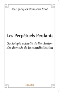 Les perpetuels perdants - sociologie actuelle de l'exclusion des damnés de la mondialisation