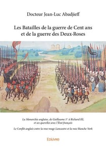 Les batailles de la guerre de cent ans et de la guerre des deux roses - la monarchie anglaise, de gu