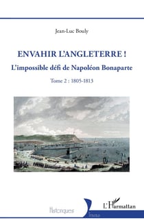 Envahir l'Angleterre ! : L'impossible défi de Napoléon Bonaparte - Tome 2 : 1805-1813