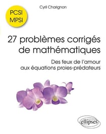 27 problèmes corrigés de mathématiques PCSI/MPSI - Des feux de l'amour aux équations proies-prédateurs
