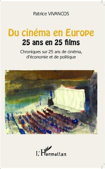 Du cinéma en Europe - 25 ans en 25 films, chroniques sur 25 ans de cinema d'économie et de politique