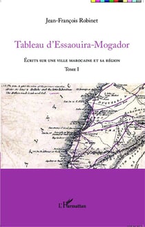 Tableau d'Essaouira-Mogador Tome 1 - écrits sur une ville marocaine et sa région
