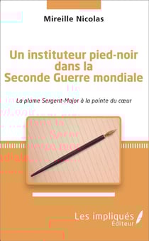Un instituteur pied-noir dans la Seconde Guerre mondiale - la plume Sergent-Major à la pointe du coeur
