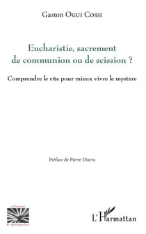 Eucharistie, sacrement de communion ou de scission ? comprendre le rite pour mieux vivre le mystère