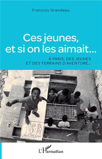 Ces jeunes, et si on les aimait... à Paris, des jeunes et des terrains d'aventure...