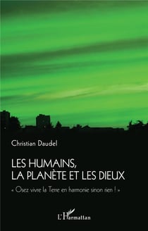 Les humains, la planète et les dieux : "osez vivre la terre en harmonie sinon rien !