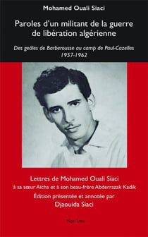 Paroles d'un militant de la guerre de libération algérienne : des geôles de Barberousse au camp de Paul-Cazelles 1957-1962