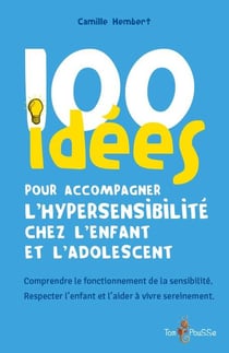 100 idées pour accompagner l'hypersensibilité chez l'enfant et l'adolescent