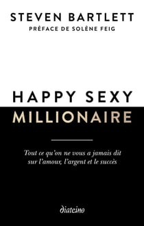Happy sexy millionaire : Tout ce qu'on ne vous a jamais dit sur l'amour, l'argent et le succès