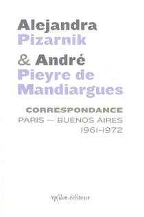 Alejandra Pizarnik et Andre Pieyre de Mandiargues - Paris - Buenos Aires, 1961-1972