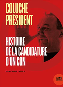 Coluche président - histoire de la candidature d'un con