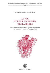 Le Roi et le déshonneur des familles : Les lettres de cachet pour affaires de famille en Franche-Comté au XVIIIe siècle