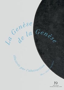 La Genèse de la Genèse illustrée par l'abstraction, de la création du monde à la tour de Babel