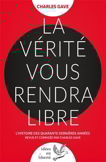La vérité vous rendra libre : L'histoire des quarante dernières années revue et corrigée par Charles Gave