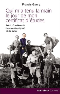 Qui m'a tenu la main le jour de mon certificat d'études - récit d'un témoin du monde paysan et de la foi