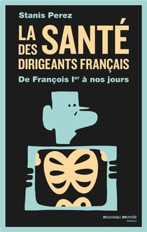 La santé des  dirigeants français - de François Ier à nos jours