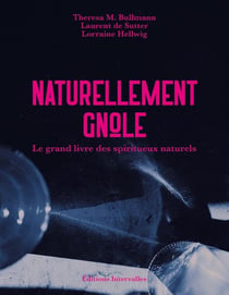 Naturellement gnôle : Le grand livre des spiritueux naturels