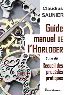 Guide-manuel de l'horloger - recueil des procédés pratiques