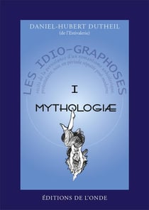 Mythologiæ Tome 1 - les idio-graphoses