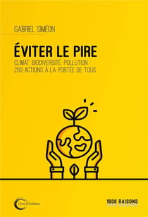 Éviter le pire - climat, biodiversité, pollution :  200 actions à la portée de tous