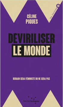 Déviriliser le monde - demain sera féministe ou ne sera pas