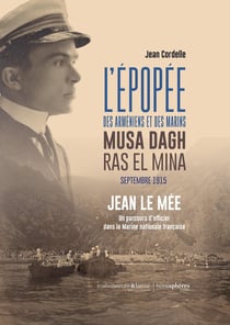 L'épopée des Arméniens et des marins : Musa Dagh / Ras El Mina - Septembre 1915 - Jean Le Mée, un parcours d'officier dans la Marine nationale française