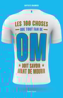 Les 100 choses que tout fan de l'OM doit savoir avant de mourir