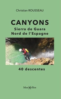 Canyons : Sierra de Guara, Nord de l'Espagne : 40 descentes
