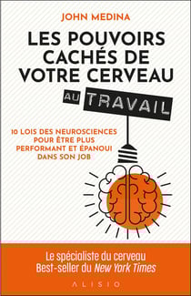 Les pouvoirs cachés de votre cerveau au travail : 10 lois des neurosciences pour être plus performant