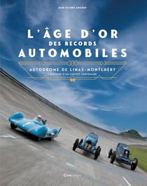 L'âge d'or des records automobiles : Autodrome de Linas-Montlhéry, l'histoire d'un circuit centenaire