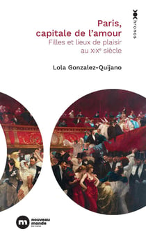 Paris, capitale de l'amour : Filles et lieux de plaisir au XIXe siècle