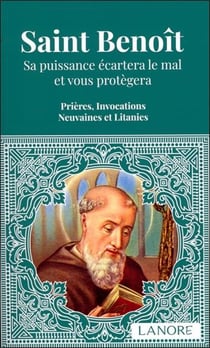 Saint Benoît : Sa puissance écartera le mal et vous protègera - Prières, invocations et litanies