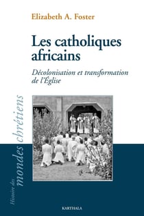 Les catholiques africains : Décolonisation et transformation de L'Eglise