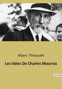 Les Idées De Charles Maurras : L'héritage classique dans la pensée de Charles Maurras