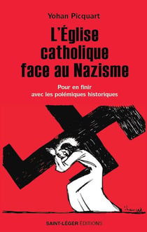 L'église catholique face au nazisme : Pour en finir avec les polémiques historiques