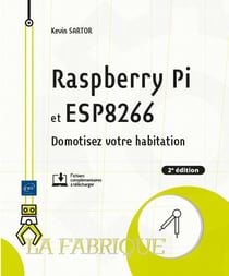 RASPBERRY PI ET ESP8266 - DOMOTISEZ VOTRE HABITATION (2E EDITION)