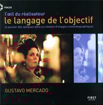 L'oeil du réalisateur : le langage de l'objectif : le pouvoir des optiques dans la création d'images cinématographiques