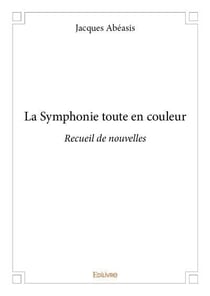 La symphonie toute en couleur - recueil de nouvelles