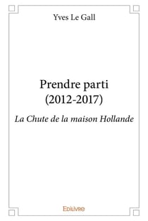 Prendre parti (2012 2017) - la chute de la maison hollande