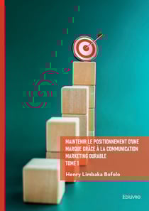 Maintenir le positionnement d'une marque grâce à la communication marketing durable - Tome 1
