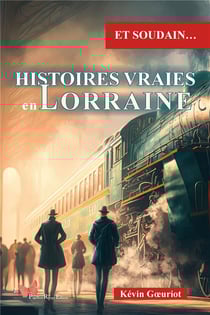 Et soudain... : Histoires vraies en Lorraine