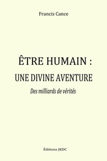 Etre humain, une divine aventure : des milliards de vérités (2e édition)