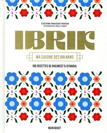 Ibrik- ma cuisine des Balkans - 100 recettes de Bucarest à Istanbul