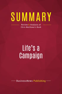 Summary: Life's a Campaign : Review and Analysis of Chris Matthews's Book