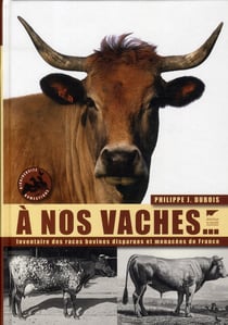 À nos vaches - l'inventaire des races bovines disparues et menacées de France