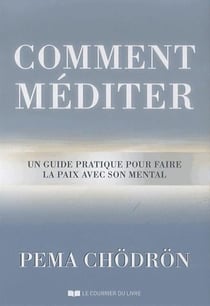 Comment méditer - un guide pratique pour faire la paix avec son mental